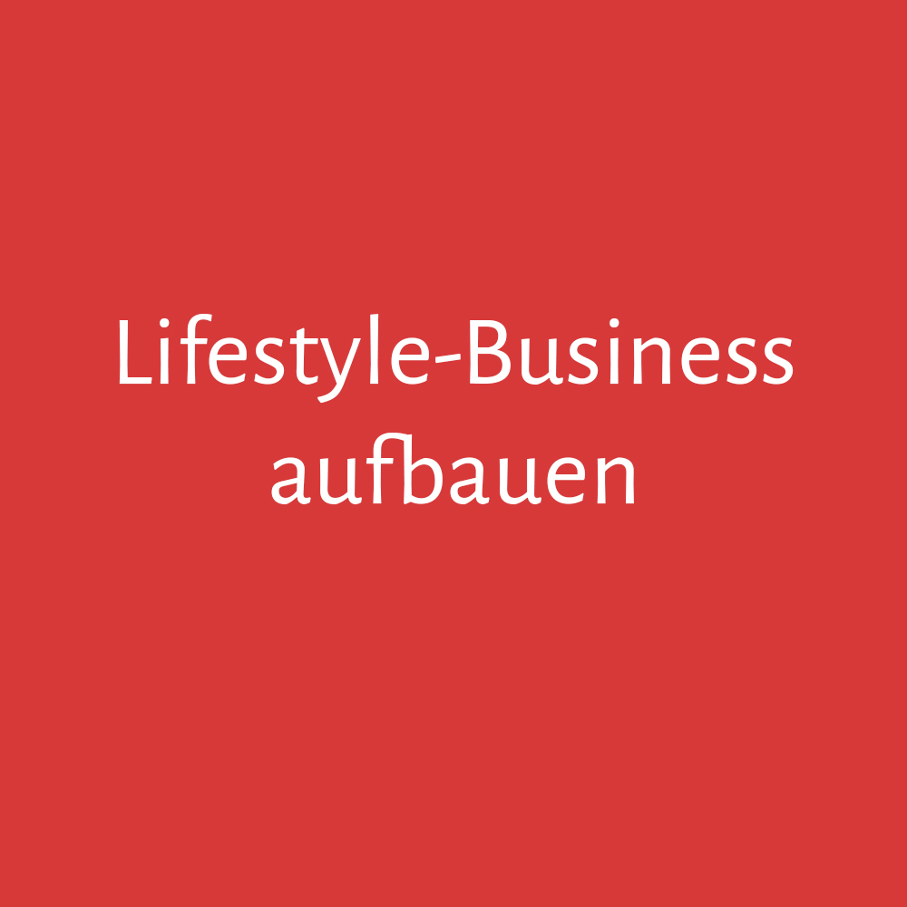 Wie du dir ein „echtes“ Lifestyle-Business aufbaust