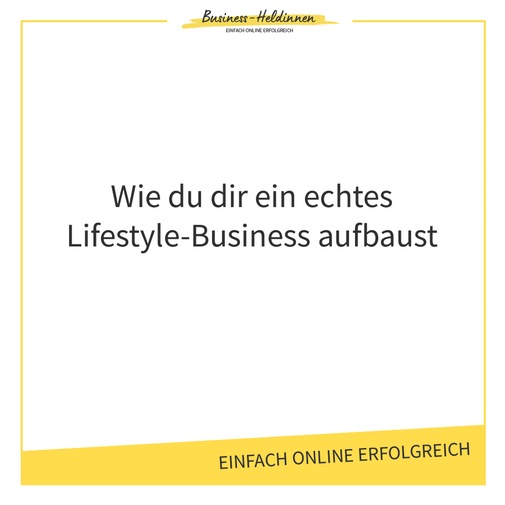 Wie du dir ein echtes Lifestyle-Business aufbaust