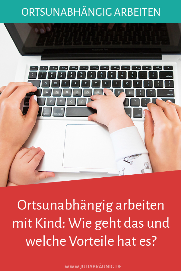 Ortsunabhängig arbeiten mit Kind: Wie geht das und welche Vorteile hat es?