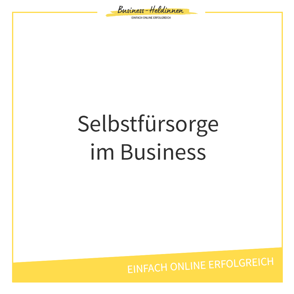 Selbstfürsorge im Business – Als Selbstständige entspannt dein Business aufbauen ohne auszubrennen
