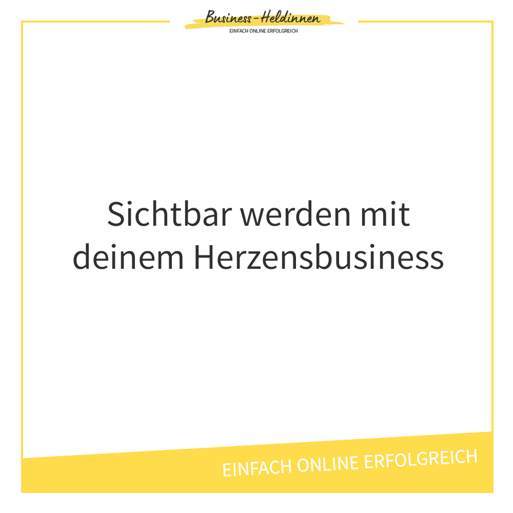Sichtbar werden mit deinem Herzensbusiness