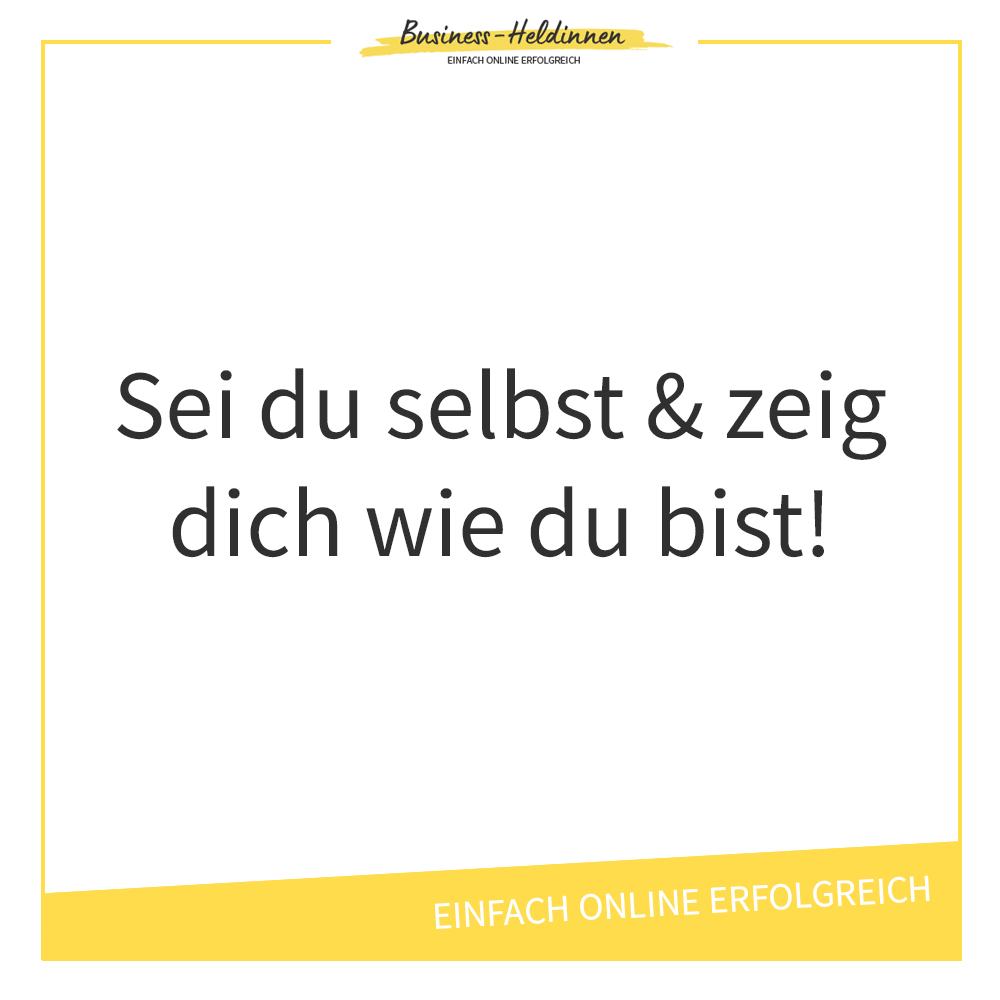 Sei du selbst und zeig dich wie du bist