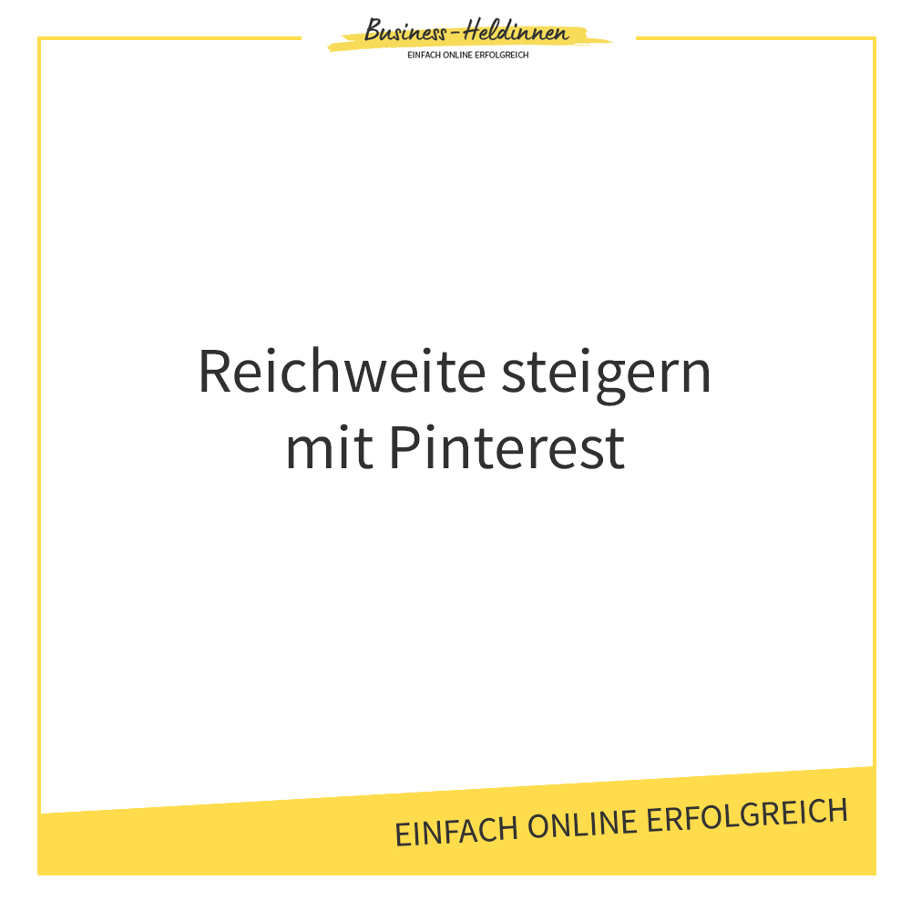 Pinterest als Marketing-Instrument für dein Business: Wie funktioniert es und wie kannst du damit deine Reichweite steigern?