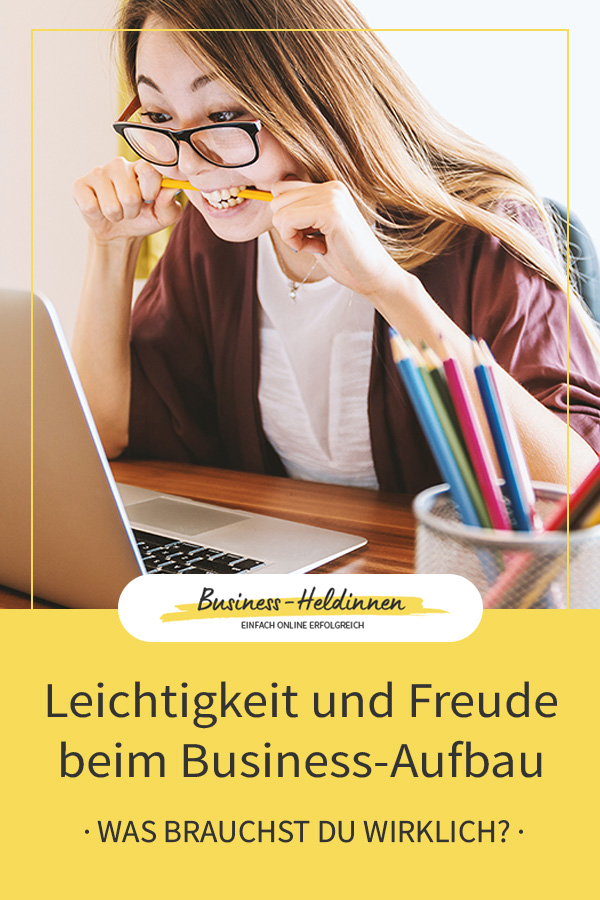 Leichtigkeit und Freude beim Business-Aufbau: Schluss mit der Überforderung – Was brauchst du wirklich?