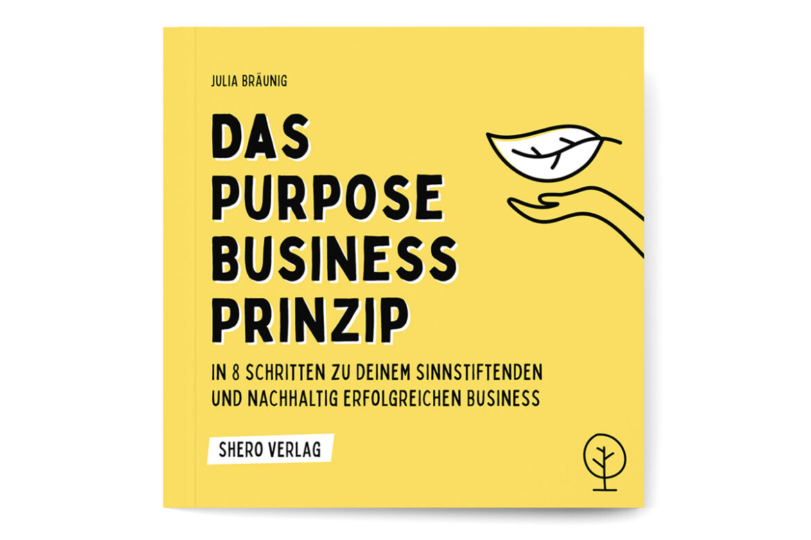 Das Purpose-Business Prinzip: Wie du ein sinnstiftendes & nachhaltig erfolgreiches Business aufbaust