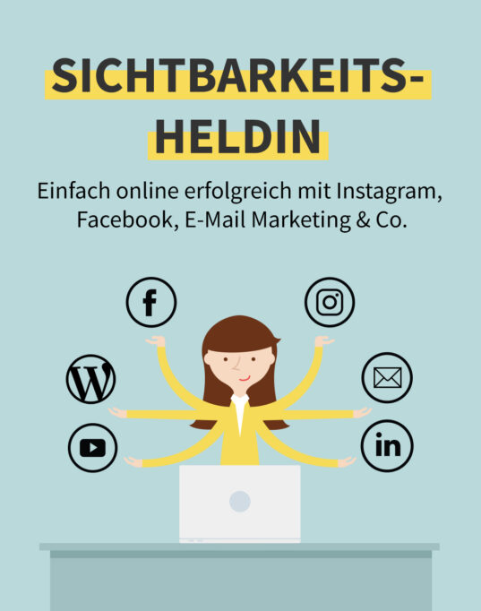 Sichtbarkeits-Heldin: Einfach online erfolgreich mit Instagram, Facebook, E-Mail Marketing & Co.